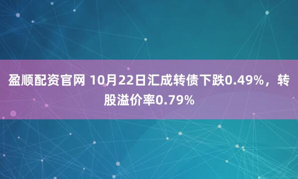 盈顺配资官网 10月22日汇成转债下跌0.49%，转股溢价率0.79%