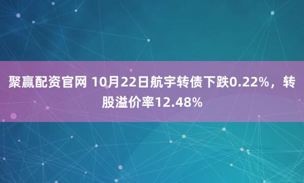 聚赢配资官网 10月22日航宇转债下跌0.22%，转股溢价率12.48%