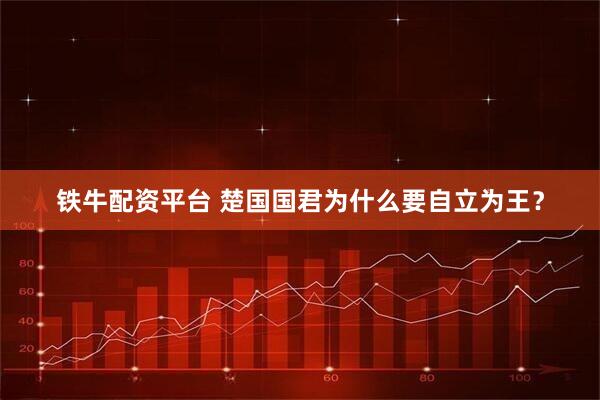铁牛配资平台 楚国国君为什么要自立为王？